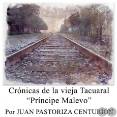 Crónicas de la vieja Tacuaral Príncipe Malevo - Por JUAN PASTORIZA CENTURIÓN - Domingo, 7 de Febrero de 2016